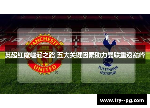 英超红魔崛起之路 五大关键因素助力曼联重返巅峰