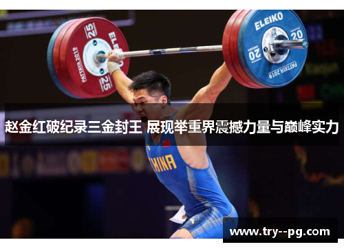 赵金红破纪录三金封王 展现举重界震撼力量与巅峰实力