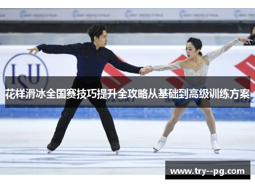 花样滑冰全国赛技巧提升全攻略从基础到高级训练方案