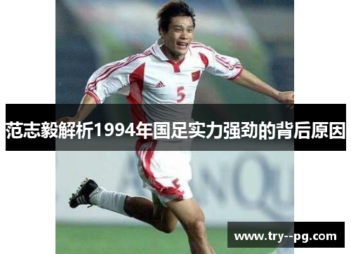 范志毅解析1994年国足实力强劲的背后原因