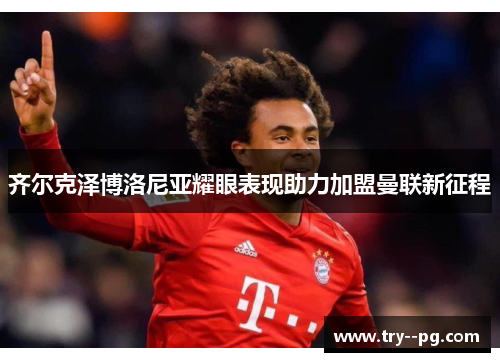 齐尔克泽博洛尼亚耀眼表现助力加盟曼联新征程