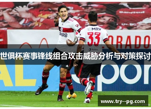 世俱杯赛事锋线组合攻击威胁分析与对策探讨